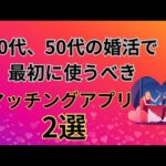 【婚活初心者が使うべきマッチングアプリ】40代、50代婚活女子／マッチングアプリ